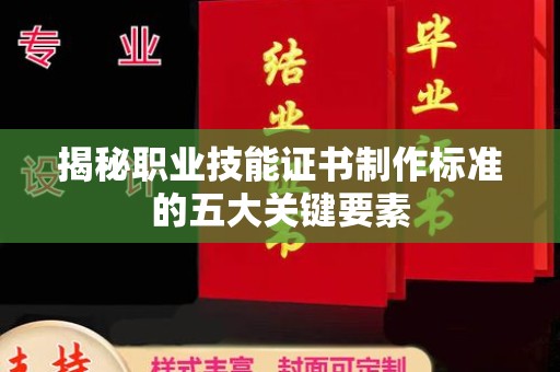 关岭揭秘职业技能证书制作标准的五大关键要素